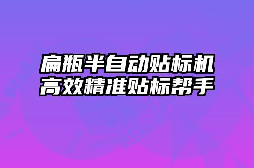 扁瓶半自動貼標機高效精準貼標幫手